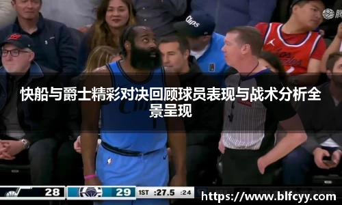 快船与爵士精彩对决回顾球员表现与战术分析全景呈现