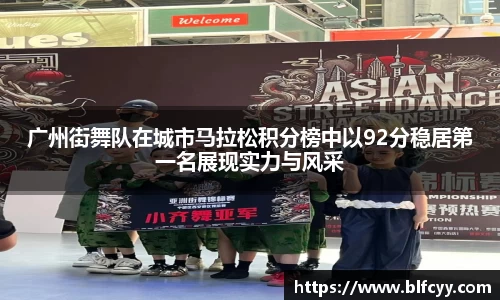 广州街舞队在城市马拉松积分榜中以92分稳居第一名展现实力与风采